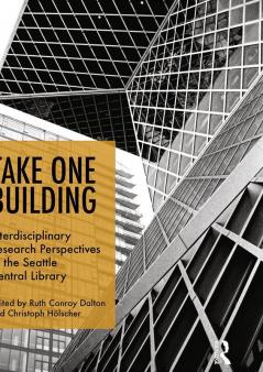 Take One Building : Interdisciplinary Research Perspectives of the Seattle Central Library