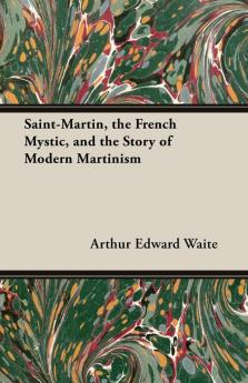 Saint-Martin the French Mystic and the Story of Modern Martinism