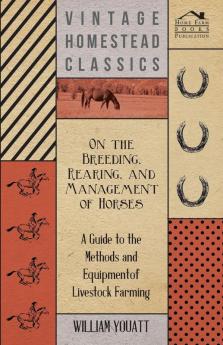 On the Breeding Rearing and Management of Horses - A Guide to the Methods and Equipment of Livestock Farming