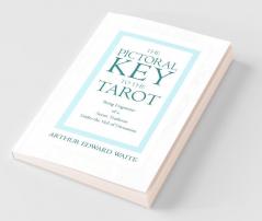 The Pictorial Key to the Tarot - Being Fragments of a Secret Tradition Under the Veil of Divination