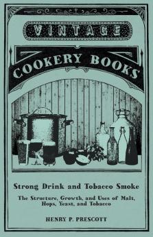 Strong Drink and Tobacco Smoke - The Structure Growth and Uses of Malt Hops Yeast and Tobacco