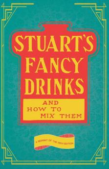 Stuart's Fancy Drinks and How to Mix Them - Containing Clear and Practical Directions for Mixing all Kinds of Cocktails Sours Egg Nog Sherry ... Pousse Cafes Invalids' Drinks Etc. Etc.