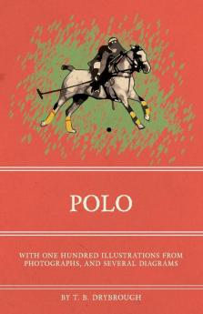 Polo - With One Hundred Illustrations from Photographs and Several Diagrams