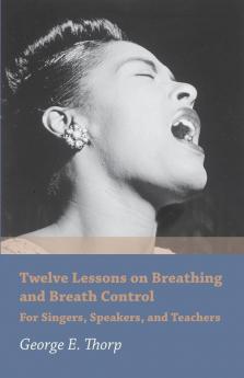 Twelve Lessons on Breathing and Breath Control - For Singers Speakers and Teachers
