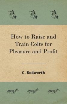 How to Raise and Train Colts for Pleasure and Profit