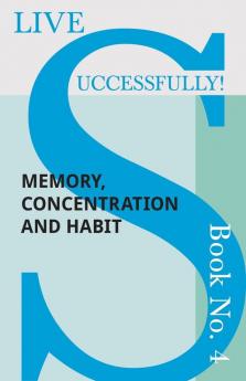 Live Successfully! Book No. 4 - Memory Concentration and Habit
