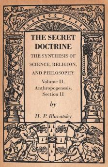 The Secret Doctrine - The Synthesis of Science Religion and Philosophy - Volume II Anthropogenesis Section II