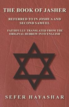 The Book of Jasher - Referred to in Joshua and Second Samuel - Faithfully Translated from the Original Hebrew into English