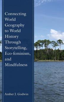Connecting World Geography to World History Through Storytelling Eco-feminism and Mindfulness