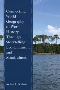 Connecting World Geography to World History Through Storytelling Eco-feminism and Mindfulness
