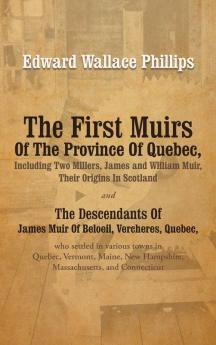 The First Muirs Of The Province Of Quebec Including Two Millers James and William Muir Their Origins In Scotland