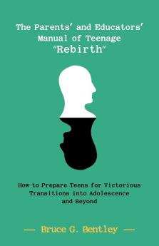 The Parents' and Educators' Manual of Teenage Rebirth