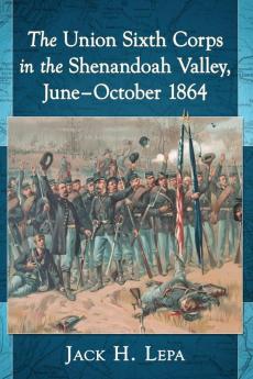 The Union Sixth Corps in the Shenandoah Valley June-October 1864