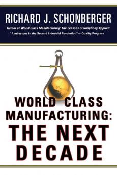 World Class Manufacturing: The Next Decade: Building Power Strength and Value