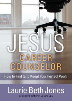 JESUS Career Counselor: How to Find (and Keep) Your Perfect Work