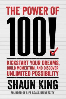 The Power of 100!: Kickstart Your Dreams Build Momentum and Discover Unlimited Possibility