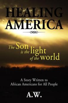 Healing America: A Story Written to African Americans for All People