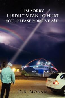 ''I'm Sorry I Didn't Mean to Hurt You...Please Forgive Me''