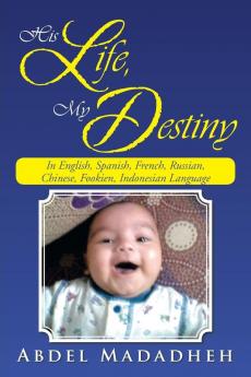 His Life My Destiny: In English Spanish French Russian Chinese Fookien Indonesian Language