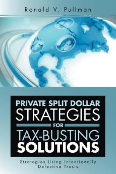 Private Split Dollar Strategies for Tax-Busting Solutions: Strategies Using Intentionally Defective Trusts