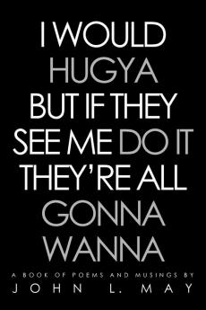I Would Hugya But If They See Me Do It They're All Gonna Wanna