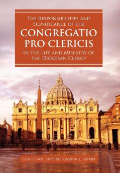 The Responsibilities and Significance of the CONGREGATIO PRO CLERICIS in the Life and Ministry of the Diocesan Clergy