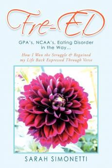 Fre-Ed: Gpa's NCAA's Eating Disorder in the Way. How I Won the Struggle & Regained My Life Back Expressed Through Verse