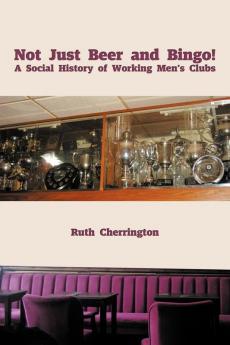 Not Just Beer and Bingo! A Social History of Working Men's Clubs