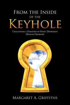 From the Inside of the Keyhole: Challenging a Diagnosis of Manic Depression (Bipolar Disorder)