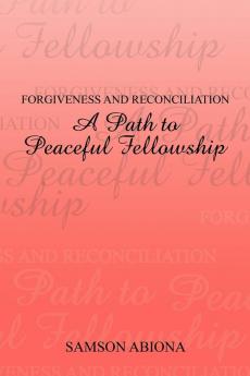 Forgiveness and Reconciliation: A Path to Peaceful Fellowship