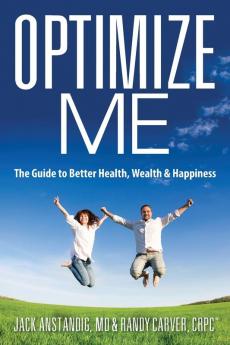 Optimize Me: The Guide to Better Health Wealth & Happiness