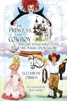 The Princess the Cowboy and the Witch Who Stole the Magic Snow Globe