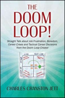The DOOM LOOP! Straight Talk about Job Frustration Boredom Career Crises and Tactical Career Decisions from the Doom Loop Creator.