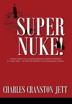 Super Nuke! A Memoir About Life as a Nuclear Submariner and the Contributions of a Super Nuke -  the USS RAY (SSN653) Toward Winning the Cold War