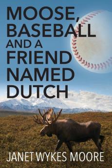Moose Baseball And A Friend Named Dutch