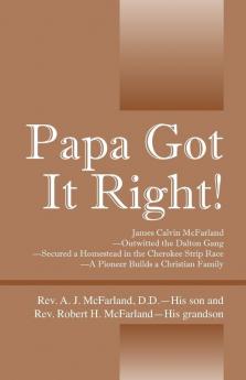 Papa Got It Right! James Calvin McFarland - Outwitted the Dalton Gang -- Secured a Homestead in the Cherokee Strip Race -- A Pioneer Builds a Christian Family