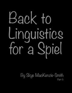 Back to Linguistics for a Spiel Part 6