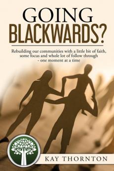 Going Blackwards? Rebuilding Our Communities With a Little Bit of Faith Some Focus and a Whole Lot of Followthrough - One Moment at a Time