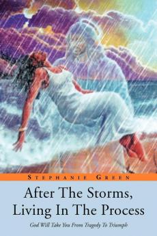 After the Storms Living in the Process: God Will Take You from Tragedy to Triumph