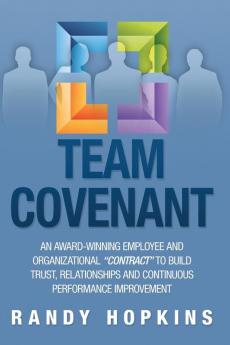 Team Covenant: An Award-Winning Employee and Organizational Contract to Build Trust Relationships and Continuous Performance Improve