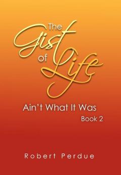 The Gist of Life Ain't What It Was Book 2