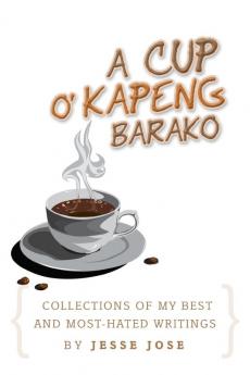 Collections of My Best and Most-Hated ''a Cup O' Kapeng Barako'' Writings