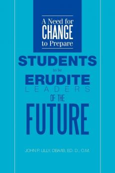 A Need for Change to Prepare Students to Be Erudite Leaders of the Future