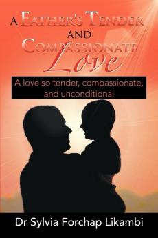 A Father's Tender and Compassionate Love: A love so tender compassionate and unconditional