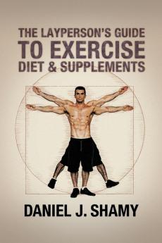 The Layperson's Guide to Exercise Diet & Supplements