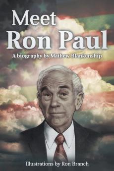 Meet Ron Paul: A Biography by Mathew Blankenship