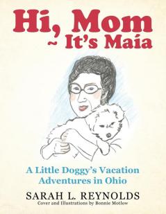 Hi, Mom It'S Maía: A Little Doggy'S Vacation Adventures In Ohio