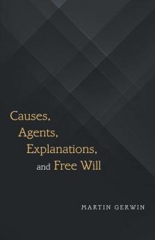 Causes Agents Explanations and Free Will