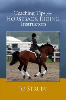 Teaching Tips for Horseback Riding Instructors: A Chronicle Collection of 61 Teaching Topics for Instructors of Horseback Riding