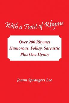 With a Twist of Rhyme: Over 200 Rhymes Humorous Folksy Sarcastic Plus One Hymn